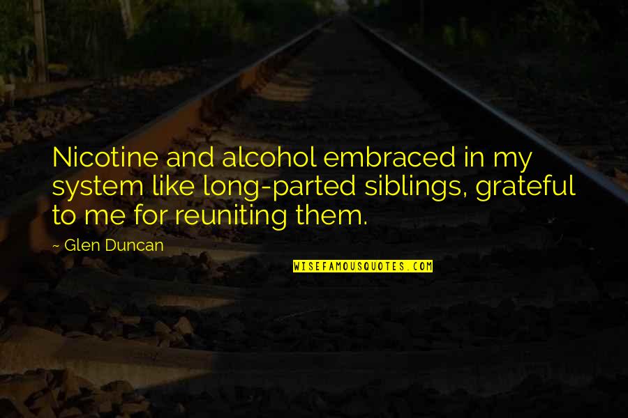 Parted Quotes By Glen Duncan: Nicotine and alcohol embraced in my system like