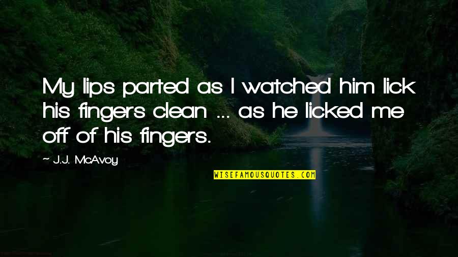 Parted Quotes By J.J. McAvoy: My lips parted as I watched him lick