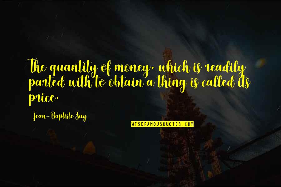 Parted Quotes By Jean-Baptiste Say: The quantity of money, which is readily parted