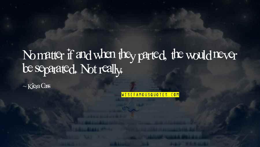 Parted Quotes By Kiera Cass: No matter if and when they parted, the