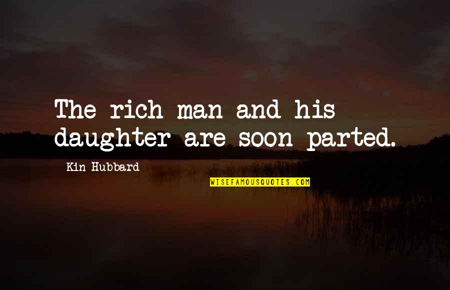 Parted Quotes By Kin Hubbard: The rich man and his daughter are soon