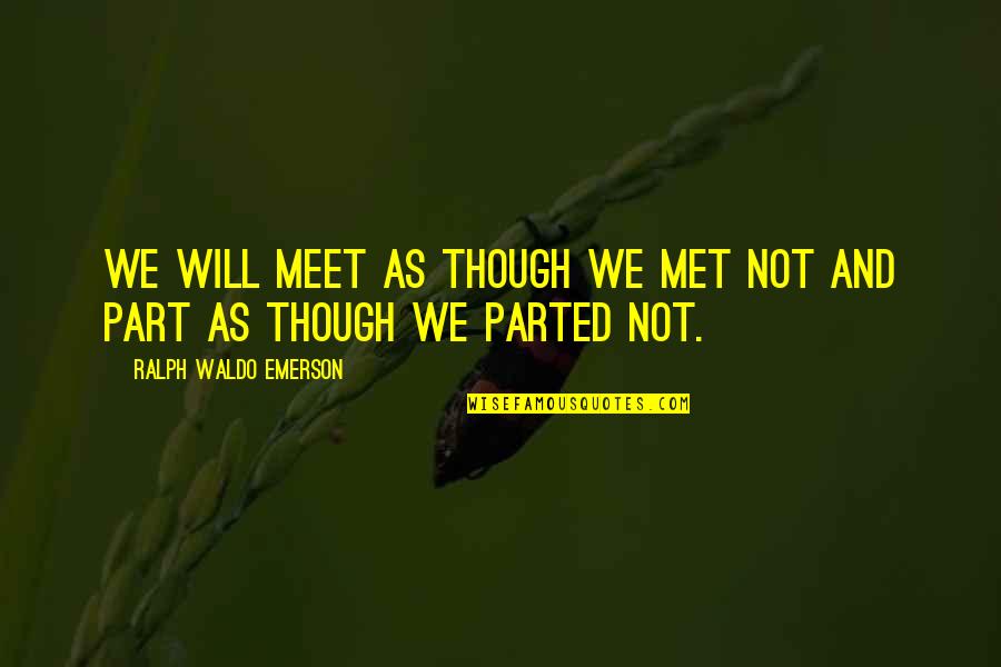 Parted Quotes By Ralph Waldo Emerson: We will meet as though we met not