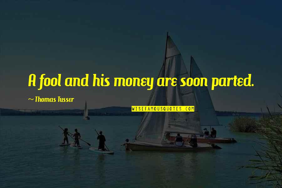 Parted Quotes By Thomas Tusser: A fool and his money are soon parted.
