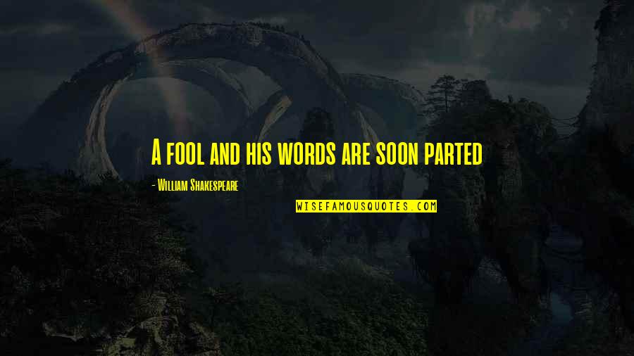 Parted Quotes By William Shakespeare: A fool and his words are soon parted