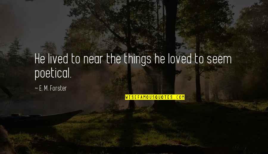 Partena Professional Quotes By E. M. Forster: He lived to near the things he loved Partena Professional Quotes By E. M. Forster: He lived to near the things he loved