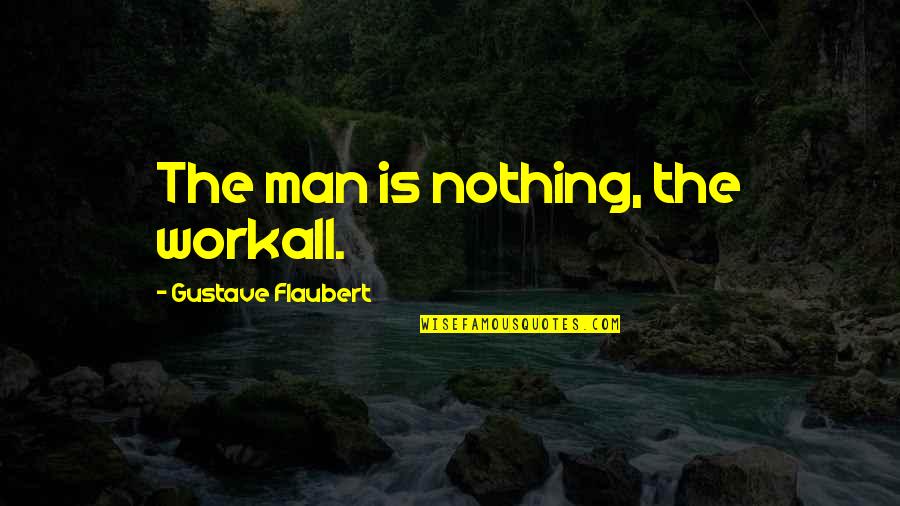 Partenaire Caf Quotes By Gustave Flaubert: The man is nothing, the workall.