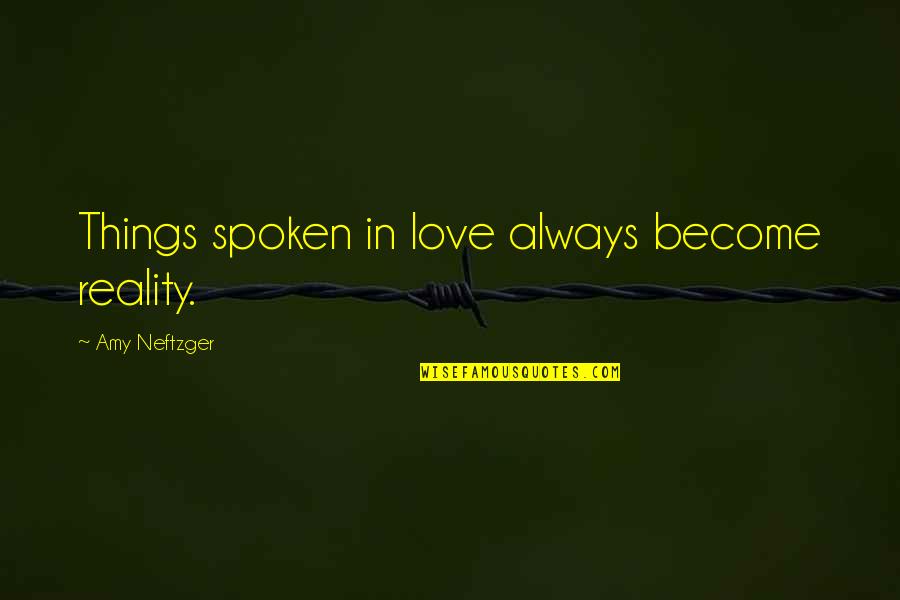 Partenkirchen Weather Quotes By Amy Neftzger: Things spoken in love always become reality. Partenkirchen Weather Quotes By Amy Neftzger: Things spoken in love always become reality.