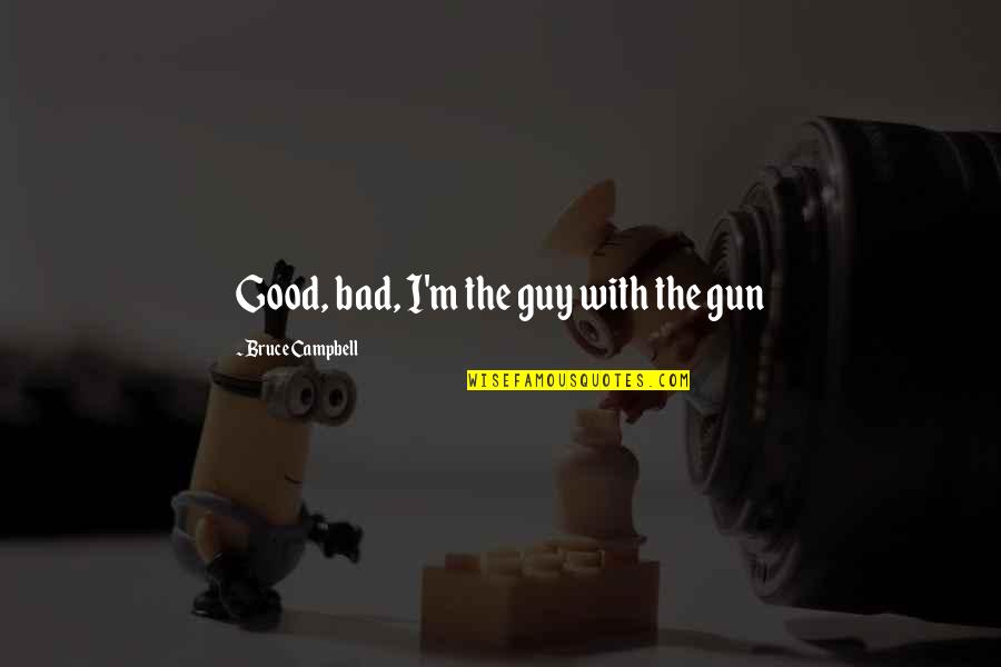 Partenkirchen Weather Quotes By Bruce Campbell: Good, bad, I'm the guy with the gun Partenkirchen Weather Quotes By Bruce Campbell: Good, bad, I'm the guy with the gun