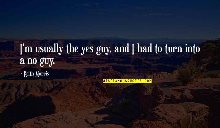 Partenkirchen Weather Quotes By Keith Morris: I'm usually the yes guy, and I had Partenkirchen Weather Quotes By Keith Morris: I'm usually the yes guy, and I had