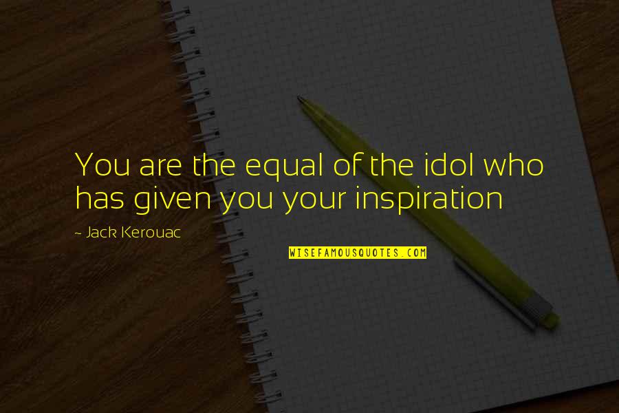 Partez Tonratun Quotes By Jack Kerouac: You are the equal of the idol who