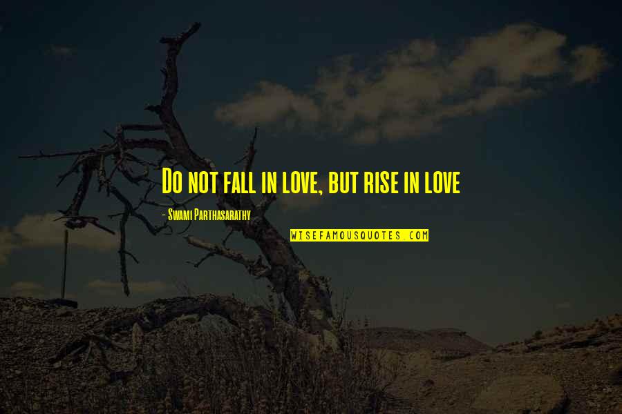 Parthasarathy Quotes By Swami Parthasarathy: Do not fall in love, but rise in