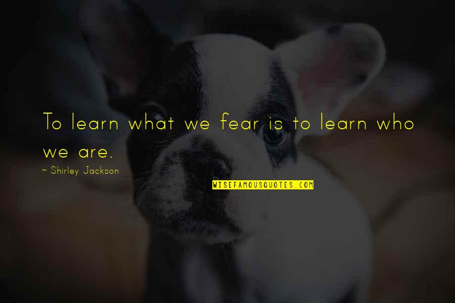 Parthenaise Quotes By Shirley Jackson: To learn what we fear is to learn