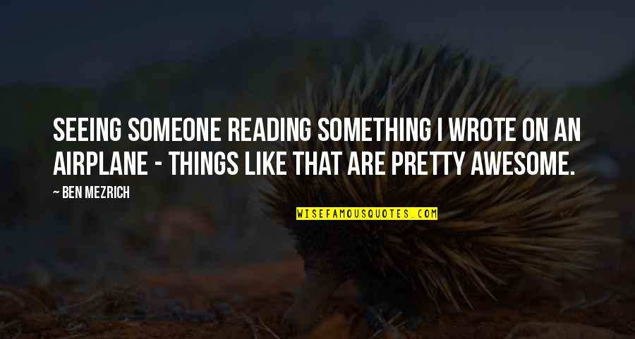Parthenis Riviera Quotes By Ben Mezrich: Seeing someone reading something I wrote on an Parthenis Riviera Quotes By Ben Mezrich: Seeing someone reading something I wrote on an