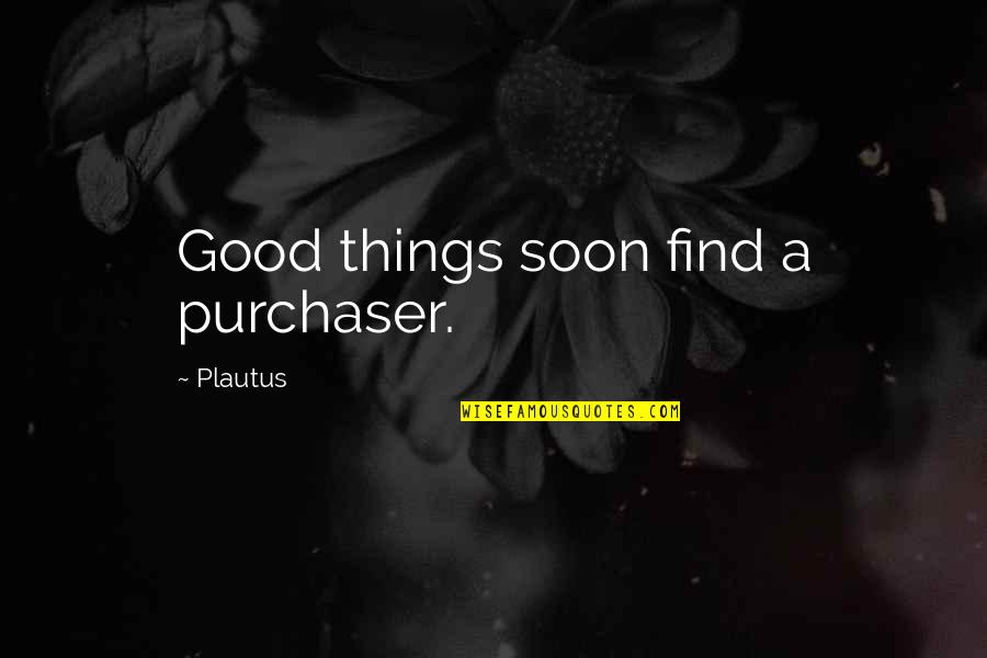 Parthenope Bion Quotes By Plautus: Good things soon find a purchaser.