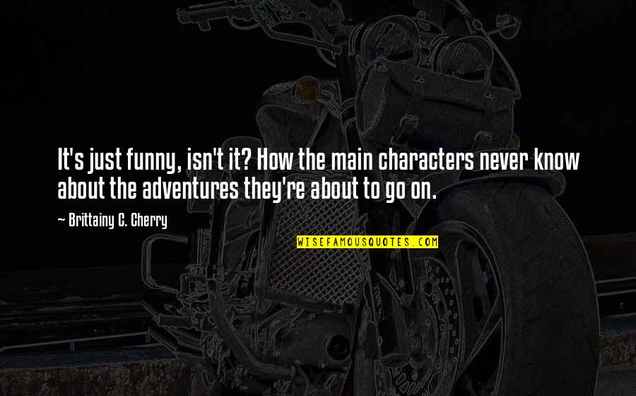 Parthiban Kanavu Book Quotes By Brittainy C. Cherry: It's just funny, isn't it? How the main Parthiban Kanavu Book Quotes By Brittainy C. Cherry: It's just funny, isn't it? How the main