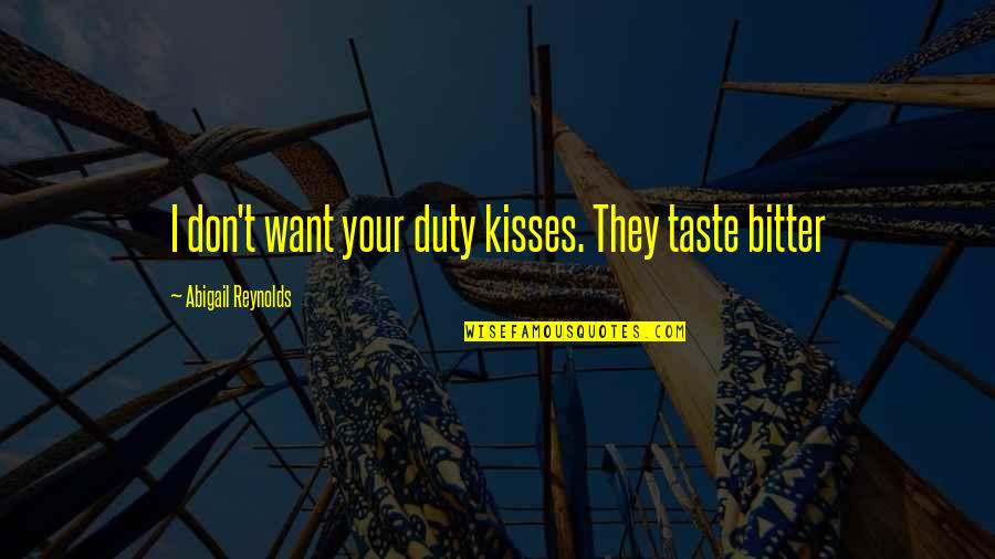 Partial Behaviour Quotes By Abigail Reynolds: I don't want your duty kisses. They taste