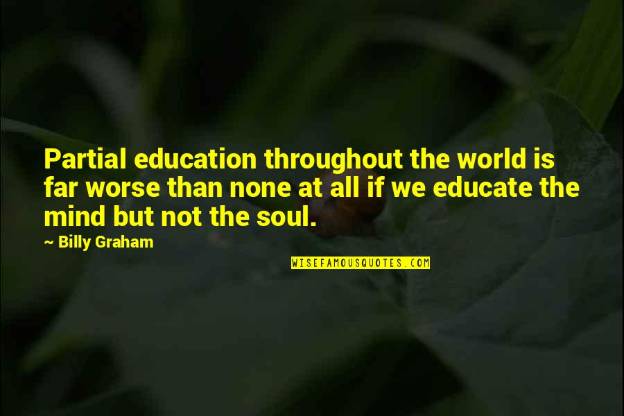 Partial Quotes By Billy Graham: Partial education throughout the world is far worse