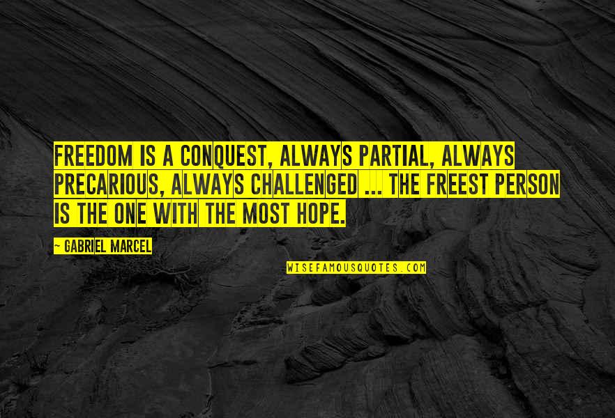 Partial Quotes By Gabriel Marcel: Freedom is a conquest, always partial, always precarious,