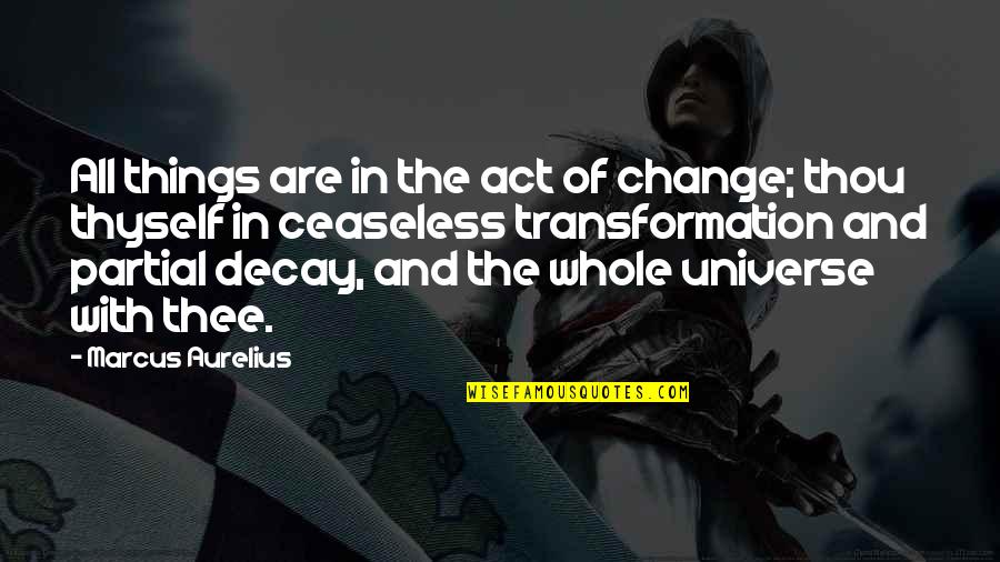 Partial Quotes By Marcus Aurelius: All things are in the act of change;