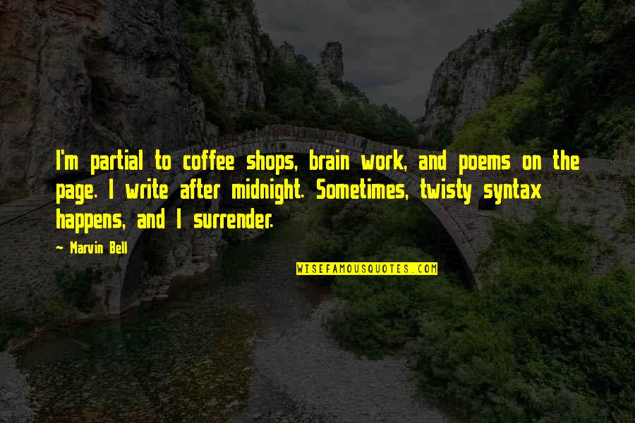 Partial Quotes By Marvin Bell: I'm partial to coffee shops, brain work, and