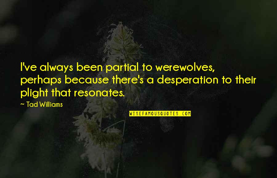Partial Quotes By Tad Williams: I've always been partial to werewolves, perhaps because