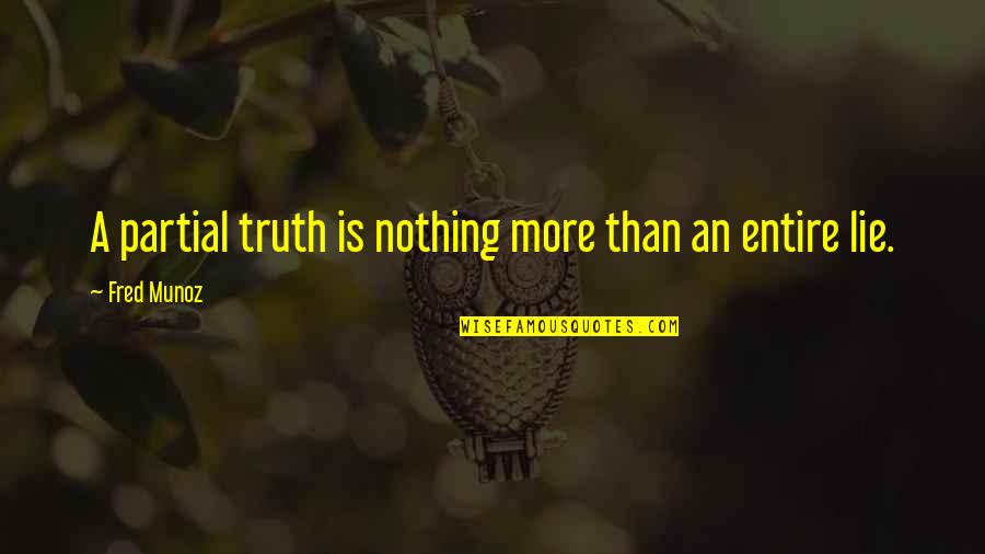 Partial Truth Quotes By Fred Munoz: A partial truth is nothing more than an
