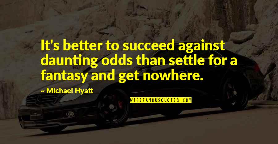 Partial Truth Quotes By Michael Hyatt: It's better to succeed against daunting odds than