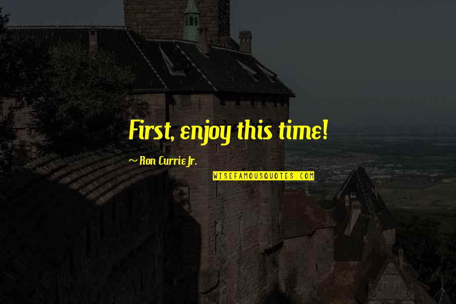 Partiality In Family Quotes By Ron Currie Jr.: First, enjoy this time!