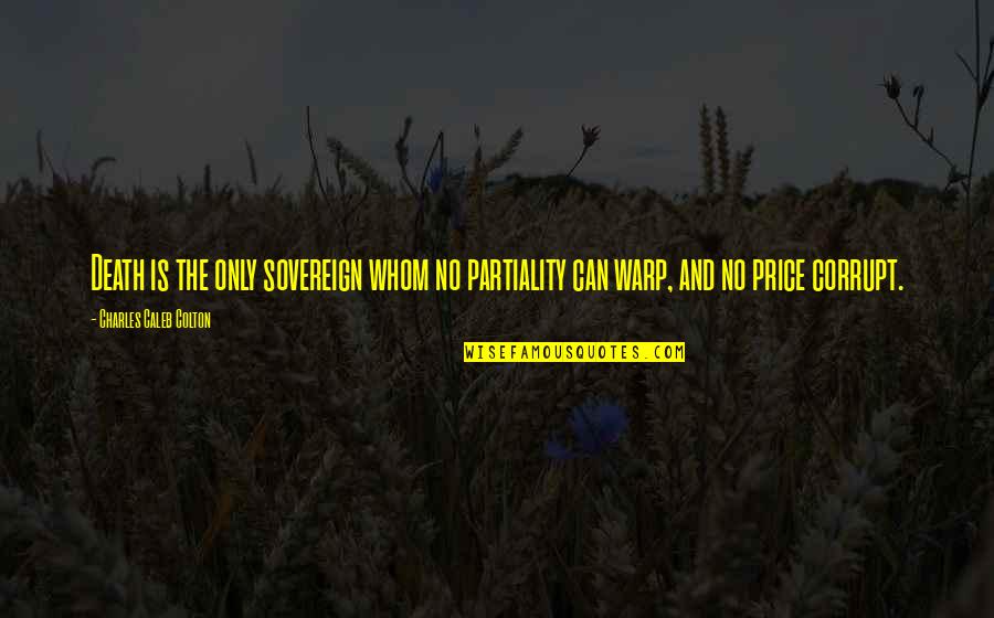 Partiality Quotes By Charles Caleb Colton: Death is the only sovereign whom no partiality