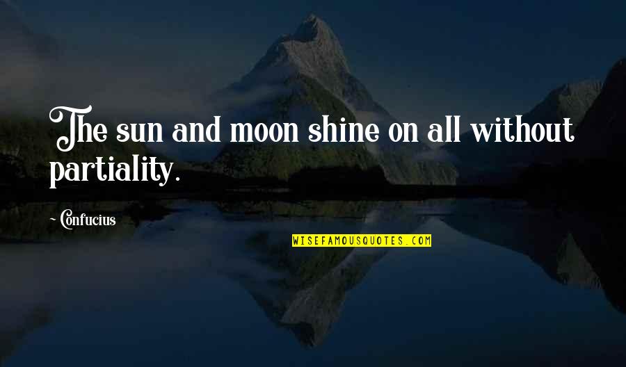 Partiality Quotes By Confucius: The sun and moon shine on all without