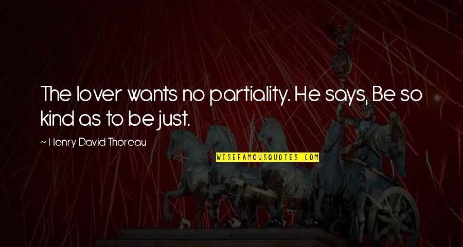 Partiality Quotes By Henry David Thoreau: The lover wants no partiality. He says, Be