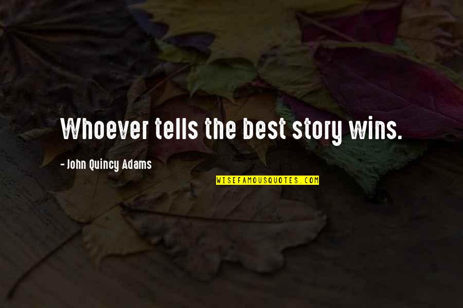 Partiality Quotes Quotes By John Quincy Adams: Whoever tells the best story wins. Partiality Quotes Quotes By John Quincy Adams: Whoever tells the best story wins.