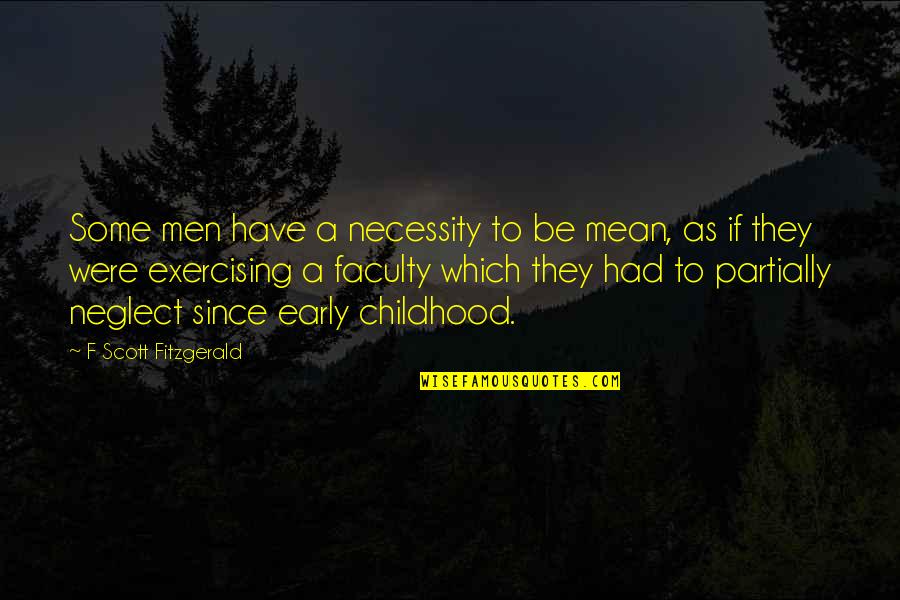 Partially Quotes By F Scott Fitzgerald: Some men have a necessity to be mean,