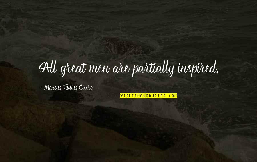 Partially Quotes By Marcus Tullius Cicero: All great men are partially inspired.