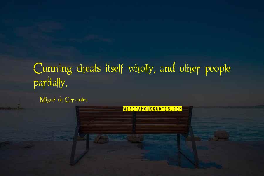Partially Quotes By Miguel De Cervantes: Cunning cheats itself wholly, and other people partially.