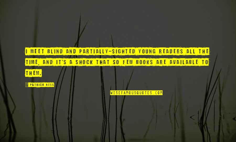 Partially Quotes By Patrick Ness: I meet blind and partially-sighted young readers all