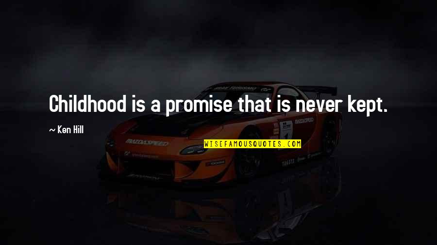 Partialy Quotes By Ken Hill: Childhood is a promise that is never kept.