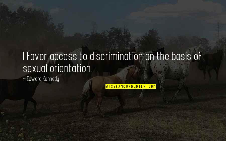 Partible Permeable Membrane Quotes By Edward Kennedy: I favor access to discrimination on the basis