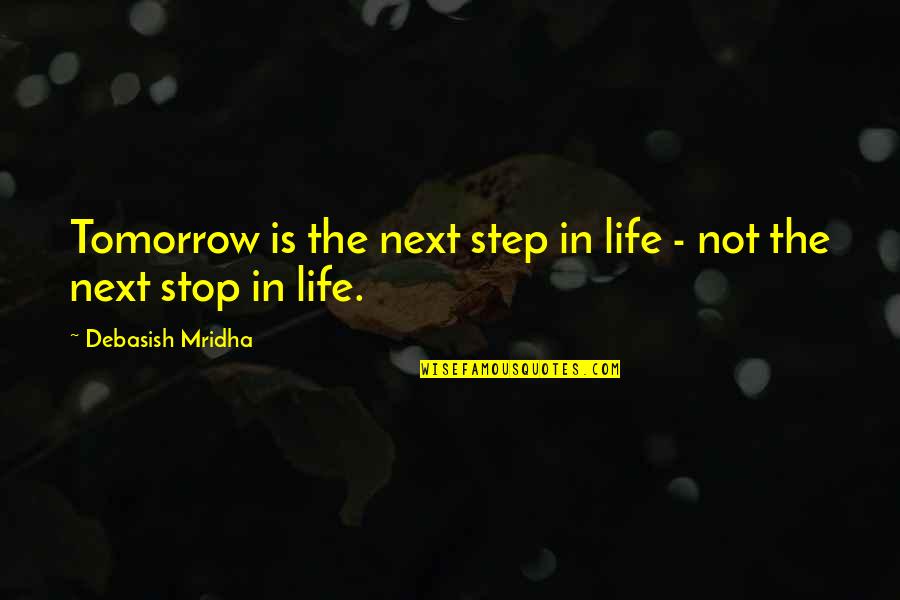 Participanats Quotes By Debasish Mridha: Tomorrow is the next step in life -