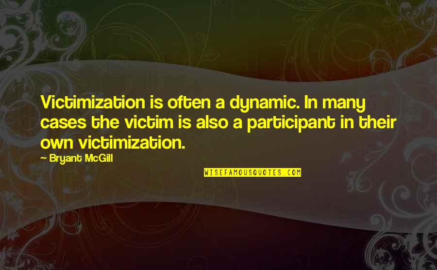 Participant Quotes By Bryant McGill: Victimization is often a dynamic. In many cases Participant Quotes By Bryant McGill: Victimization is often a dynamic. In many cases