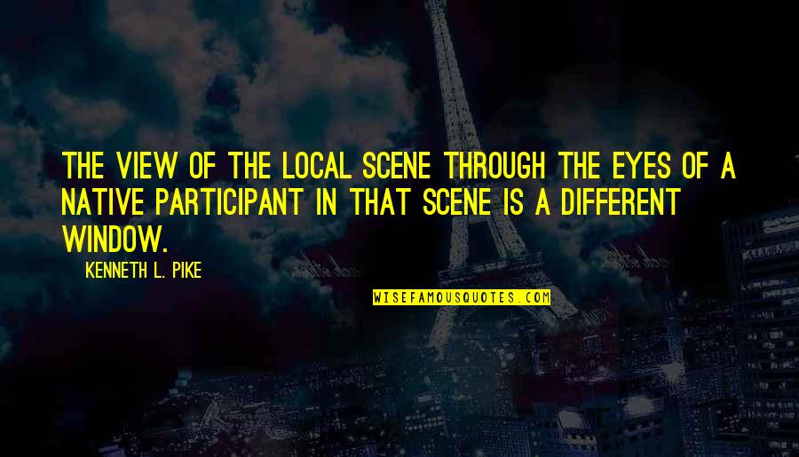 Participant Quotes By Kenneth L. Pike: The view of the local scene through the