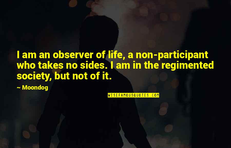 Participant Quotes By Moondog: I am an observer of life, a non-participant