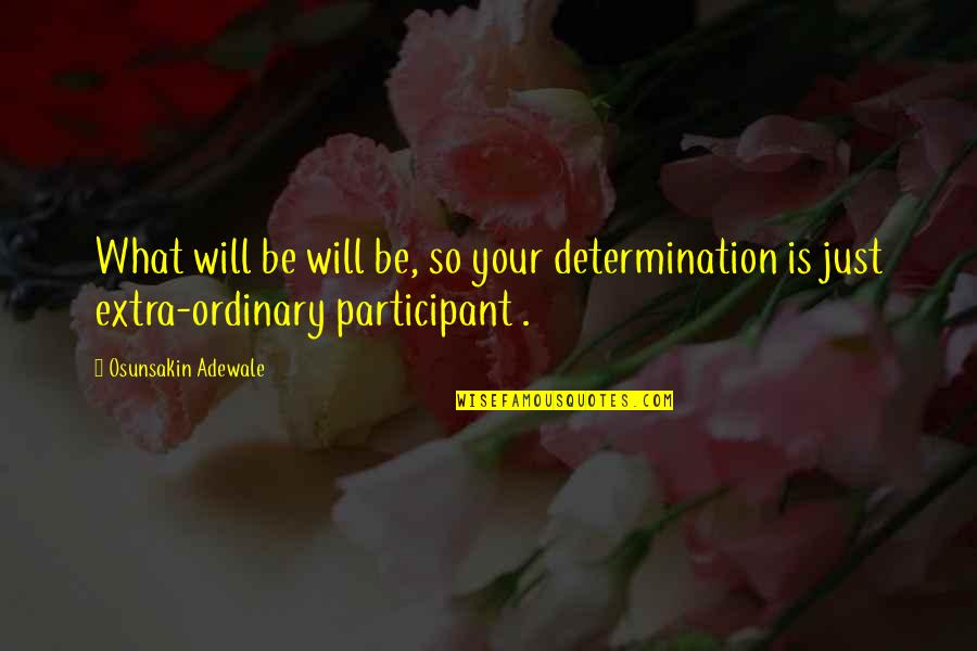 Participant Quotes By Osunsakin Adewale: What will be will be, so your determination