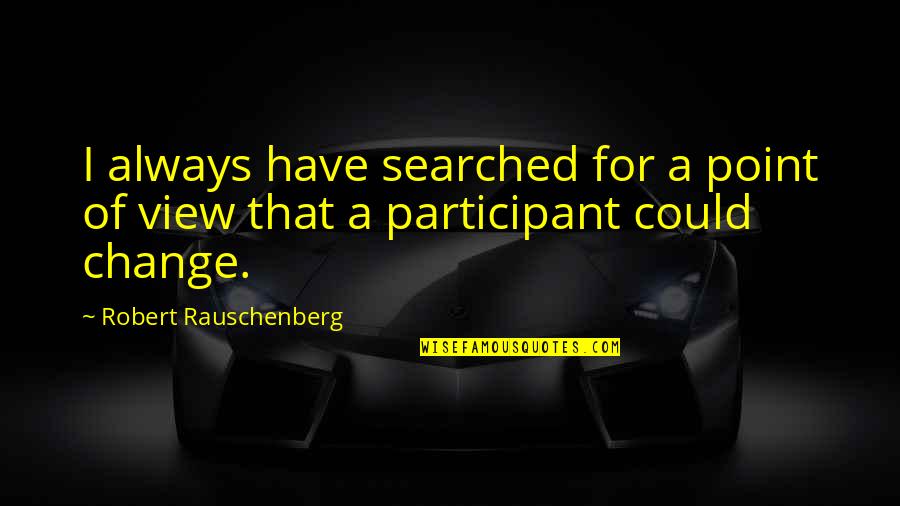 Participant Quotes By Robert Rauschenberg: I always have searched for a point of