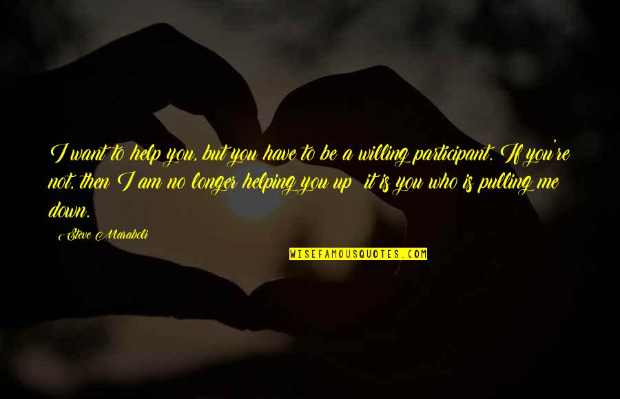 Participant Quotes By Steve Maraboli: I want to help you, but you have