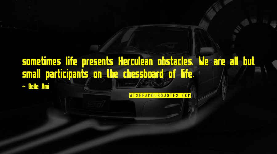 Participants Quotes By Belle Ami: sometimes life presents Herculean obstacles. We are all