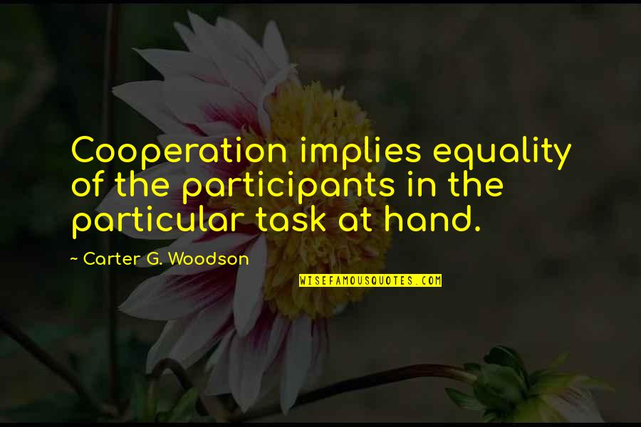 Participants Quotes By Carter G. Woodson: Cooperation implies equality of the participants in the