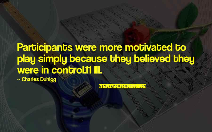 Participants Quotes By Charles Duhigg: Participants were more motivated to play simply because