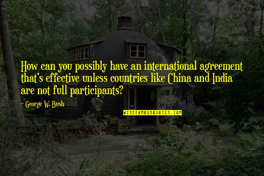 Participants Quotes By George W. Bush: How can you possibly have an international agreement