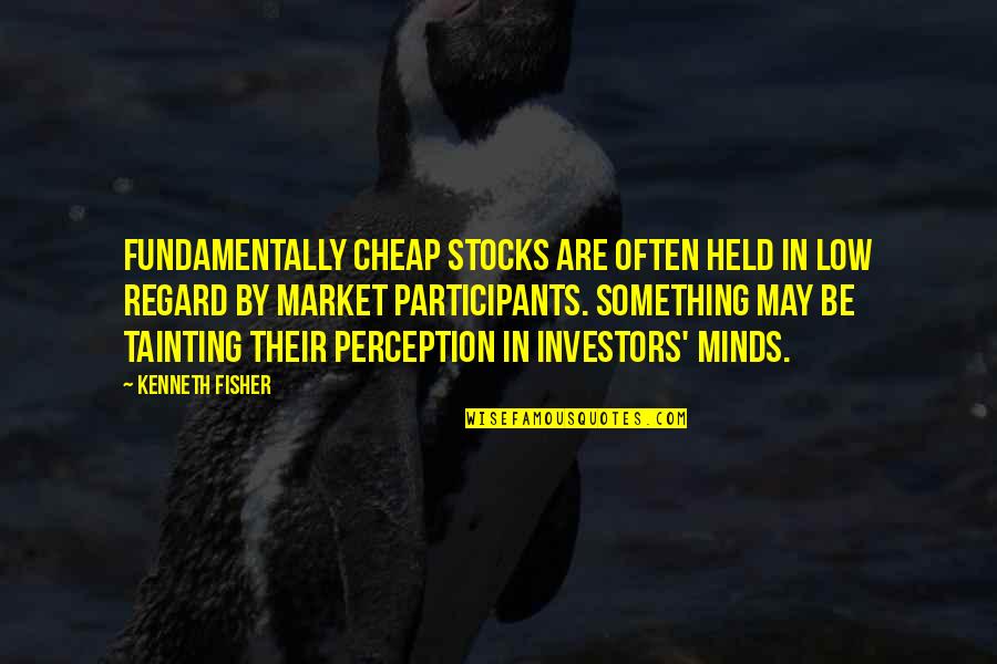 Participants Quotes By Kenneth Fisher: Fundamentally cheap stocks are often held in low